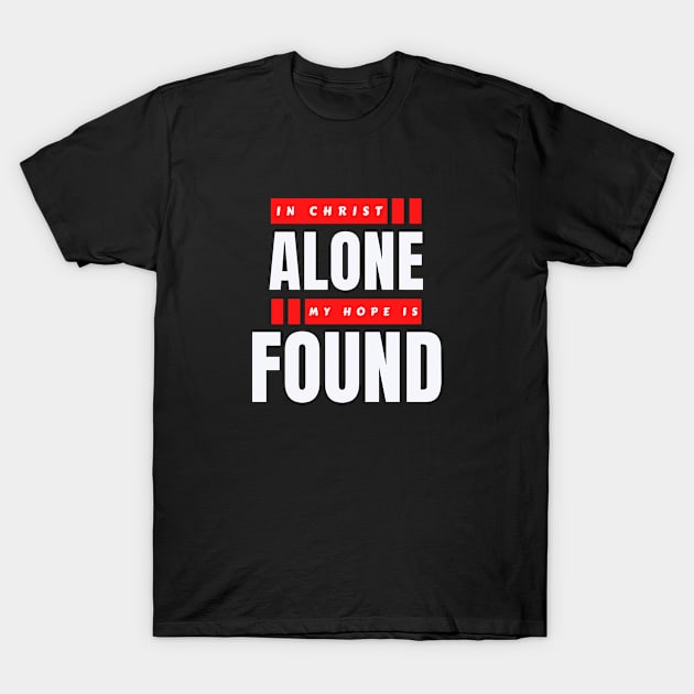 In Christ Alone My Hope Is Found | Christian Saying T-Shirt by All Things Gospel